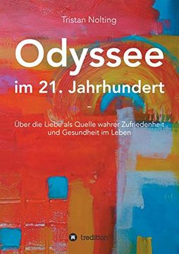 portada Odyssee im 21. Jahrhundert: Über die Liebe als Quelle Wahrer Zufriedenheit und Gesundheit im Leben (in German)