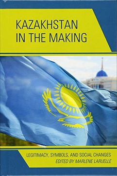 portada Kazakhstan in the Making: Legitimacy, Symbols, and Social Changes (Contemporary Central Asia: Societies, Politics, and Cultures)