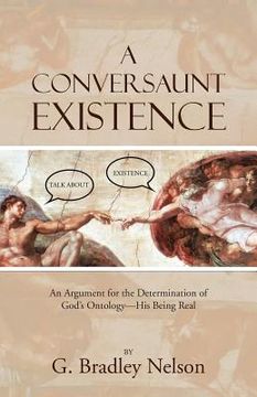 portada A Conversaunt Existence: An Argument for the Determination of God's Ontology-His Being Real (en Inglés)