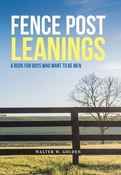 portada Fence Post Leanings: A Book for Boys Who Want to Be Men (en Inglés)