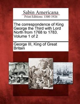 portada the correspondence of king george the third with lord north from 1768 to 1783. volume 1 of 2