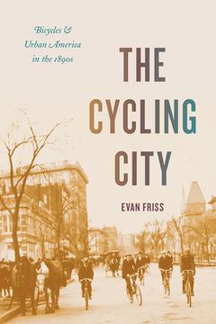 portada The Cycling City: Bicycles and Urban America in the 1890S (Historical Studies of Urban America) 