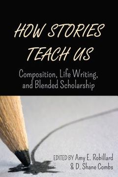 portada How Stories Teach Us: Composition, Life Writing, and Blended Scholarship (en Inglés)