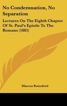 portada no condemnation, no separation: lectures on the eighth chapter of st. paul's epistle to the romans (1885) (en Inglés)