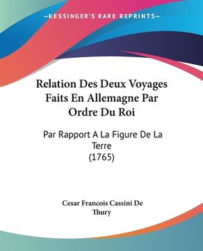 portada Relation Des Deux Voyages Faits En Allemagne Par Ordre Du Roi: Par Rapport A La Figure De La Terre (1765) (en Francés)