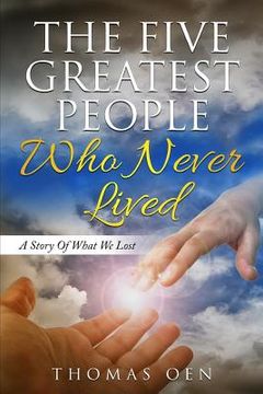 portada The Five Greatest People Who Never Lived.: A Story Of What We Lost (en Inglés)