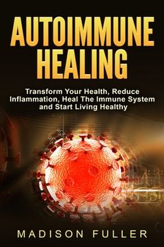 portada Autoimmune Healing, Transform Your Health, Reduce Inflammation, Heal The Immune System and Start Living Healthy (en Inglés)