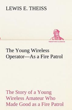 portada the young wireless operator-as a fire patrol the story of a young wireless amateur who made good as a fire patrol (en Inglés)