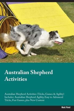 portada Australian Shepherd Activities Australian Shepherd Activities (Tricks, Games & Agility) Includes: Australian Shepherd Agility, Easy to Advanced Tricks (en Inglés)