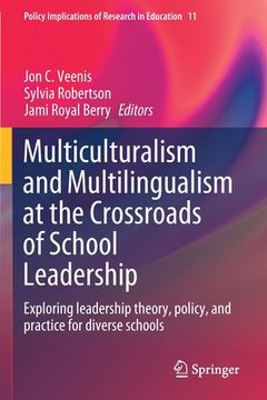 portada Multiculturalism and Multilingualism at the Crossroads of School Leadership: Exploring Leadership Theory, Policy, and Practice for Diverse Schools (in English)