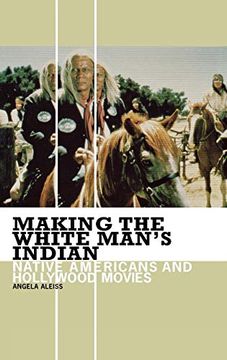 portada Making the White Man's Indian: Native Americans and Hollywood Movies 