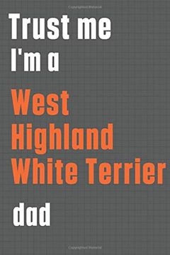 portada Trust me i'm a West Highland White Terrier Dad: For West Highland White Terrier dog dad (en Inglés)