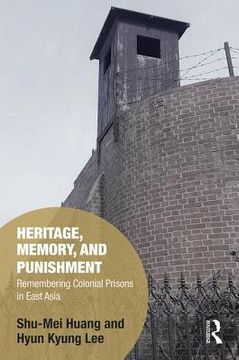 portada Heritage, Memory, and Punishment: Remembering Colonial Prisons in East Asia (Memory Studies: Global Constellations) (en Inglés)