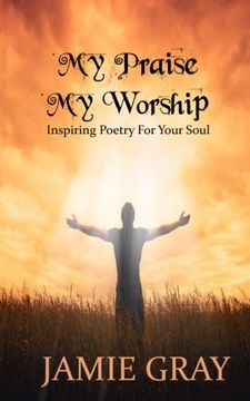 portada My Praise; My Worship: Inspiring Poetry For Your Soul