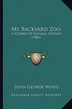 portada my backyard zoo: a course of natural history (1886) (en Inglés)