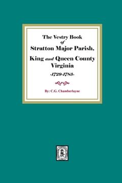 portada The Vestry Book of Stratton Major Parish, King and Queen County, Virginia, 1729-1783 (en Inglés)