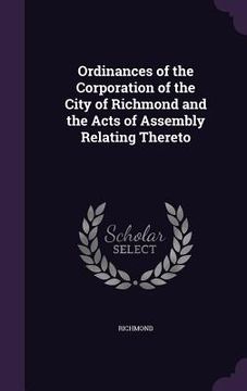 portada Ordinances of the Corporation of the City of Richmond and the Acts of Assembly Relating Thereto