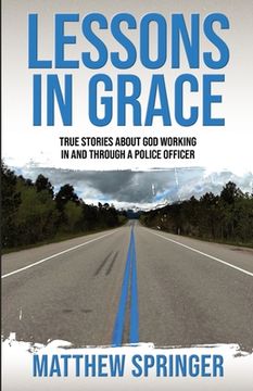 portada Lessons in Grace: true stories about God working in and through a police officer (en Inglés)