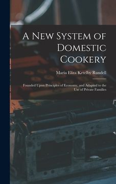 portada A New System of Domestic Cookery: Founded Upon Principles of Economy, and Adapted to the Use of Private Families