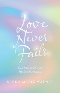 portada Love Never Fails: God Loves Us All and His Love Is Constant (in English)