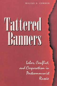 portada tattered banners: labor, conflict, and corporatism in postcommunist russia (en Inglés)