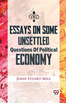 portada Essays On Some Unsettled Questions Of Political Economy