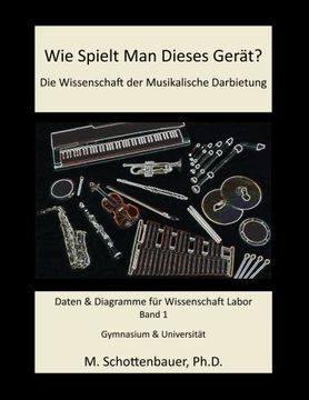 portada Wie Spielt man Dieses Gerät? Die Wissenschaft der Musikalische Darbietung Band 1: Daten & Diagramme für Wissenschaft Labor (in German)