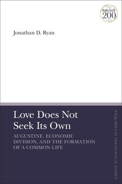 portada Love Does Not Seek Its Own: Augustine, Economic Division, and the Formation of a Common Life (in English)