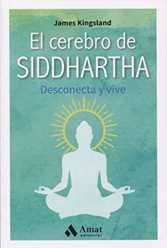 El cerebro de Siddharta: Desconecta y vive