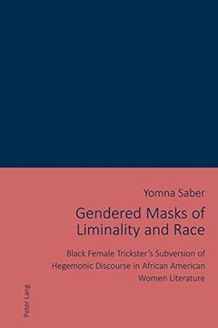portada Gendered Masks of Liminality and Race: Black Female Trickster’s Subversion of Hegemonic Discourse in African American Women Literature
