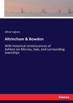 portada Altrincham & Bowdon: With historical reminiscences of Ashton-on-Mersey, Sale, and surrounding townships (en Inglés)
