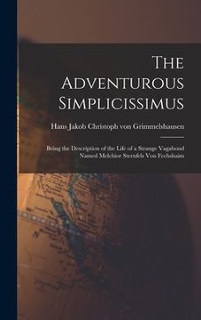 portada The Adventurous Simplicissimus: Being the Description of the Life of a Strange Vagabond Named Melchior Sternfels Von Fechshaim (en Inglés)