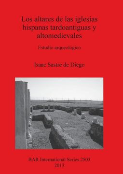portada Los Altares de las Iglesias Hispanas Tardoantiguas y Altomedievales: Estudio Arqueologico