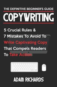 portada Copywriting: The Definitive Beginner's Guide: 5 Crucial Rules & 7 Mistakes to Avoid to Write Captivating Copy That Compels Readers (en Inglés)