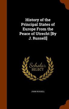 portada History of the Principal States of Europe From the Peace of Utrecht [By J. Russell] (en Inglés)