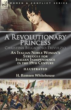 portada A Revolutionary Princess Christina Belgiojoso-Trivulzio: an Italian Noble Woman's Struggle for Italian Independence in the 19th Century (in English)