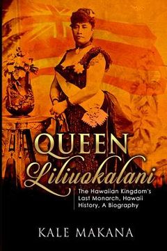 portada Queen Liliuokalani: The Hawaiian Kingdom's Last Monarch, Hawaii History, A Biography (en Inglés)