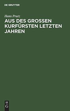 portada Aus des Grosen Kurfürsten Letzten Jahren: Zur Geschichte Seines Hauses und Hofes, Seiner Regierung und Politik (en Alemán)