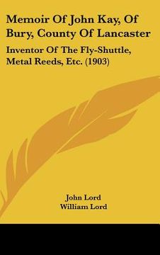 portada memoir of john kay, of bury, county of lancaster: inventor of the fly-shuttle, metal reeds, etc. (1903) (en Inglés)