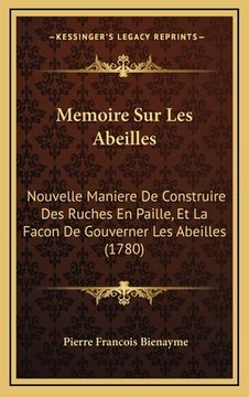 portada Memoire Sur Les Abeilles: Nouvelle Maniere De Construire Des Ruches En Paille, Et La Facon De Gouverner Les Abeilles (1780) (in French)