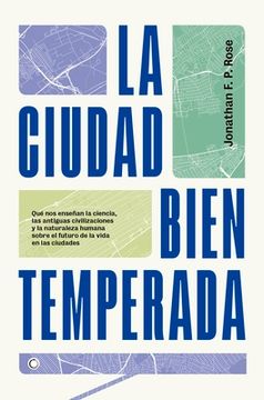 La Ciudad Bien Temperada: Qué Nos Enseñan La Ciencia, Las Antiguas Civilizaciones Y La Naturaleza Humana Sobre El Futuro de la Vida En Las Ciuda