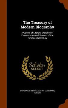 portada The Treasury of Modern Biography: A Gallery of Literary Sketches of Eminent men and Women of the Nineteenth Century (en Inglés)