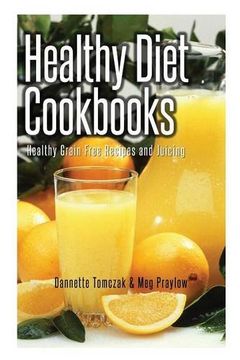 portada Healthy Diet Cookbooks: Healthy Grain Free Recipes and Juicing