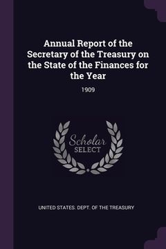 portada Annual Report of the Secretary of the Treasury on the State of the Finances for the Year: 1909 (en Inglés)