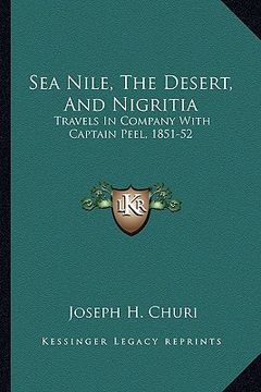 portada sea nile, the desert, and nigritia: travels in company with captain peel, 1851-52 (en Inglés)
