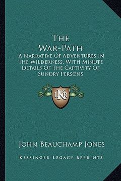portada the war-path: a narrative of adventures in the wilderness, with minute details of the captivity of sundry persons (en Inglés)