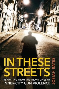 portada In These Streets: Reporting from the Front Lines of Inner-City Gun Violence (en Inglés)