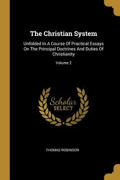 portada The Christian System: Unfolded In A Course Of Practical Essays On The Principal Doctrines And Duties Of Christianity; Volume 2 (in English)