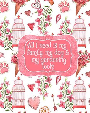 portada All i Need is my Family, my Dog, and my Gardening Tools: Gift for Widow Wife for Birthday Under 10 - Beautiful Paperback Pink Flowers, Love Hearts, Bird Cages & Paws Cover Desing 