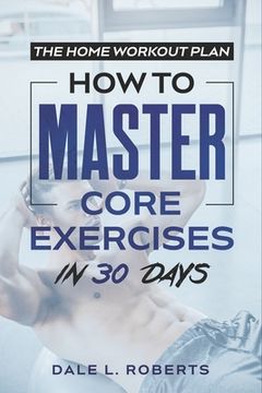 portada The Home Workout Plan: How to Master Core Exercises in 30 Days (in English)